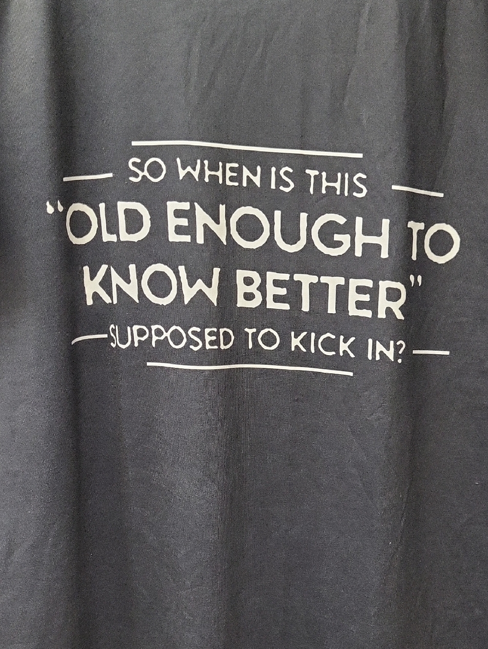 WHEN IS "Old Enough to Know Better" T-SHIRT, XL
